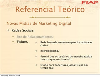 Referencial Teórico
      Novas Mídias de Marketing Digital
       Redes Sociais.
              Site de Relacionamentos;...