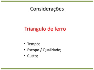 ConsideraçõesTriangulo de ferroTempo;Escopo / Qualidade;Custo;