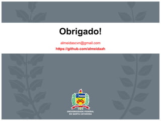 Obrigado!
almeidascvn@gmail.com
https://github.com/almeidaah
 