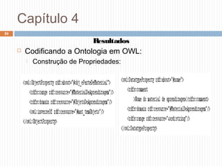 Capítulo 4
21
 Codificando a Ontologia em OWL:
 Construção de Propriedades:
Resultados
 