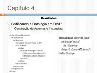 Capítulo 4
22
 Codificando a Ontologia em OWL:
 Construção de Axiomas e Instancias:
Resultados
 
