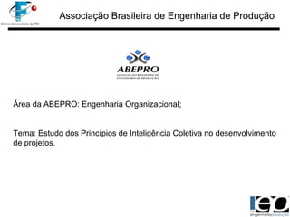 Área da ABEPRO: Engenharia Organizacional ; Tema: Estudo dos Princípios de Inteligência Coletiva no desenvolvimento de projetos. Associação Brasileira de Engenharia de Produção 