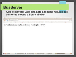 BusServer
● Aqui o servidor web está apto a receber requisições,
conforme mostra a figura abaixo:
 