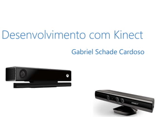 Gabriel Schade Cardoso
Desenvolvimento com Kinect
 