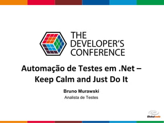 Clique para adicionar texto
Globalcode – Open4education
Automação de Testes em .Net –
Keep Calm and Just Do It
Bruno Murawski
Analista de Testes
 