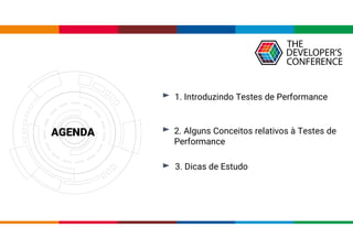 AGENDA
AGENDA
1. Introduzindo Testes de Performance
2. Alguns Conceitos relativos à Testes de
Performance
3. Dicas de Estudo
 