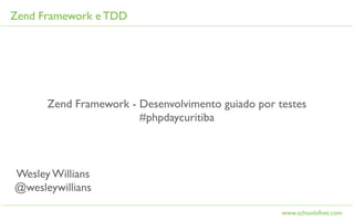 Zend Framework e TDD




      Zend Framework - Desenvolvimento guiado por testes
                       #phpdaycuritiba



Wesley Willians
@wesleywillians

                                                   www.schoolofnet.com
 