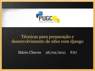 Técnicas para preparação e desenvolvimento de sites com django Mário Chaves  26/02/2011  FA7 