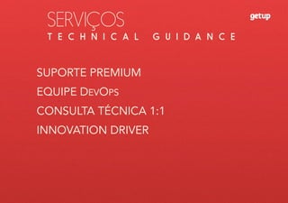 SERVIÇOS
T E C H N I C A L G U I D A N C E
SUPORTE PREMIUM
EQUIPE DEVOPS
CONSULTA TÉCNICA 1:1
INNOVATION DRIVER
 