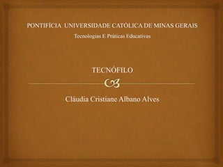 TECNÓFILO
Cláudia Cristiane Albano Alves
 