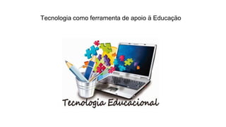 Tecnologia como ferramenta de apoio ä Educaçäo
 
