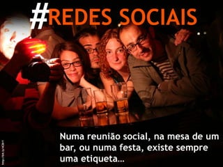#REDES SOCIAISNuma reunião social, na mesa de um bar, ou numa festa, existe sempre uma etiqueta…http://bit.ly/4CBrY