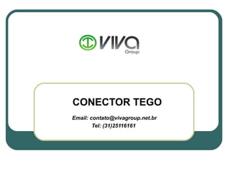 CONECTOR TEGO
Email: contato@vivagroup.net.br
        Tel: (31)25116161
 