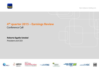 1
Roberto Egydio Setubal
President and CEO
4th quarter 2015 – Earnings Review
Conference Call
 