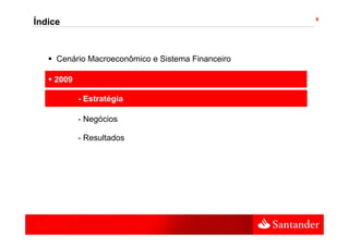 6
Índice



     Cenário Macroeconômico e Sistema Financeiro

    2009

           - Estratégia

               g
           - Negócios

           - Resultados
 