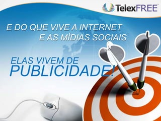 ELAS VIVEM DE
PUBLICIDADE!
E DO QUE VIVE A INTERNET
E AS MÍDIAS SOCIAIS
 