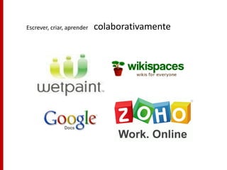Escrever, criar, aprender   colaborativamente
 