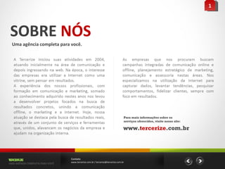 SOBRE  NÓS Uma agência completa para você. Para mais informações sobre os serviços oferecidos, visite nosso site: www. tercerize .com.br Contato www.tercerize.com.br / tercerize@tercerize.com.br 1 tercerize UMA AGÊNCIA COMPLETA PARA VOCÊ 
