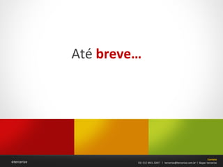 © tercerize Contato 55 l 51 l 3411.3247  l  tercerize@tercerize.com.br  l  Skype: tercerize Até  breve… 