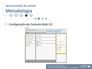 Apresentação do estudo Metodologia Configuração do  Contexto Web 2.0 1 2 3 4 5 CONTEXTOS DE APRENDIZAGEM 2.0 DEFESA DE DISSERTAÇÃO DE MESTRADO  |  NELSON JORGE  