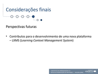 Considerações finais Perspectivas futuras Contributos para o desenvolvimento de uma nova plataforma – LXMS ( Learning Context Management System ) 1 2 4 5 CONTEXTOS DE APRENDIZAGEM 2.0 DEFESA DE DISSERTAÇÃO DE MESTRADO  |  NELSON JORGE  3 