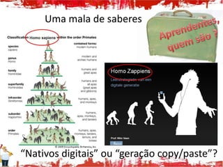 Uma mala de saberes




“Nativos digitais” ou “geração copy/paste”?
 