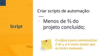 12
Script
Criar scripts de automação:
 