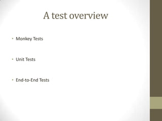 A test overview
• Monkey Tests
• Unit Tests
• End-to-End Tests
 