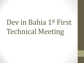 Dev in Bahia 1º First
Technical Meeting
 