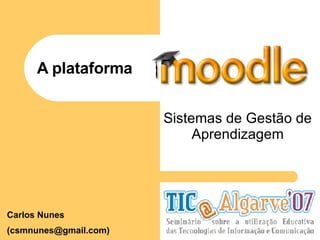 A plataforma Sistemas de Gestão de Aprendizagem Carlos Nunes (csmnunes@gmail.com) 