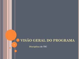 VISÃO GERAL DO PROGRAMA
Disciplina de TIC
3
 