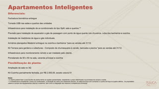 Apartamentos Inteligentes
Diferenciais:
Fechadura biométrica entregue
Tomada USB nas salas e quartos das unidades
Infraestrutura para instalação de ar-condicionado do tipo Split: sala e quartos.**
Previsão para instalação de aquecedor a gás de passagem com ponto de água quente nos chuveiros, cuba dos banheiros e cozinha.
Instalação de medidores de água e gás individuais.
Armários planejados Madeirol entregue na cozinha e banheiros *para as vendas até 31/12.
Kit Terrace para gardens e coberturas - Composto de churrasqueira à carvão, bancada e piscina *para as vendas até 31/12.
Infraestrutura para monitoramento remoto a ser instalado pelo cliente.
Porcelanato de 50 x 50 na sala, varanda principal e cozinha
Ampliação da sala no 3Q
Kit Cozinha parcialmente fechada, por R$ 2.500,00, exceto coluna 01
Notas:
* O cliente poderá fazer a sua escolha de planta dentre as opções apresentadas, respeitando o prazo determinado na promessa de compra e venda.
** A infraestrutura compreende o dreno do condensador, a tubulação de cobre com isolamento térmico, os cabos de força com comando e o ponto de força no quadro elétrico. Ao proprietário
caberá a compra dos equipamentos internos e externos, bem como a integração dos mesmos à infraestrutura fornecida.
Flexibilização de planta:
 