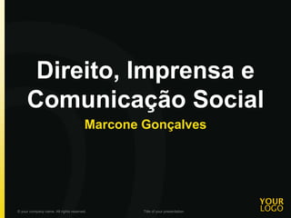 Direito, Imprensa e
Comunicação Social
Marcone Gonçalves
© your company name. All rights reserved. Title of your presentation
 
