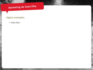 Marketing de Guerrilha Alguns exemplos Vídeo Nike 