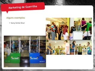 Marketing de Guerrilha Alguns exemplos Sony Smile Shut 