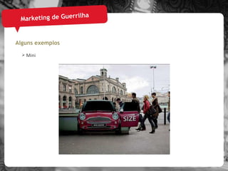 Marketing de Guerrilha Alguns exemplos Mini 