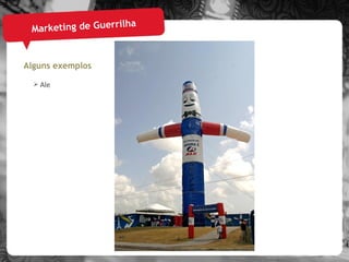 Marketing de Guerrilha Alguns exemplos Ale 