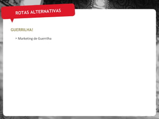 ROTAS ALTERNATIVAS GUERRILHA! Marketing de Guerrilha 