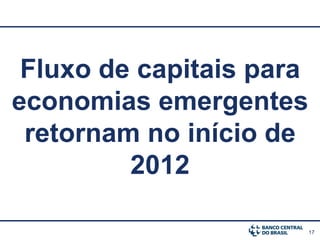 Fluxo de capitais para
economias emergentes
 retornam no início de
         2012

                          17
 