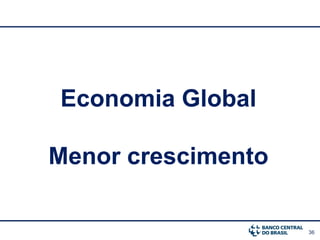 Economia Global

Menor crescimento

                    36
 