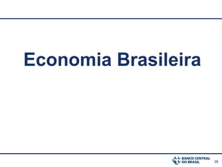 Economia Brasileira




                      38
 