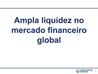 Ampla liquidez no
mercado financeiro
     global


                     4
 