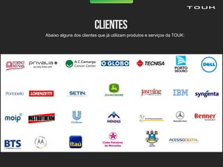 Abaixo alguns dos clientes que já utilizam produtos e serviços da TOUK:
 
