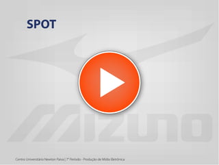 Centro Universitário Newton Paiva | 7° Período - Produção de Mídia Eletrônica
SPOT
 