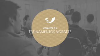 CONHEÇA OS
TREINAMENTOS VORÄTTE
 