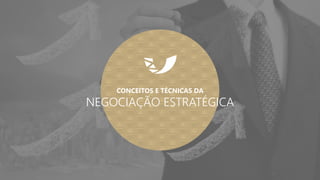 CONCEITOS E TÉCNICAS DA
NEGOCIAÇÃO ESTRATÉGICA
 