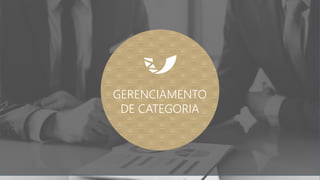 GERENCIAMENTO
DE CATEGORIA
 