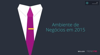 Ambiente de
Negócios em 2015
XP
MAURÍCIO MOREIRA
 
