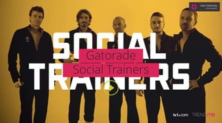 Gatorade
Social Trainers
User Centricity
GRAZI GRANZOTO
 