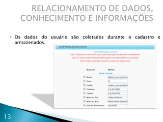 Os dados do usuário são coletados durante o cadastro e armazenados. 